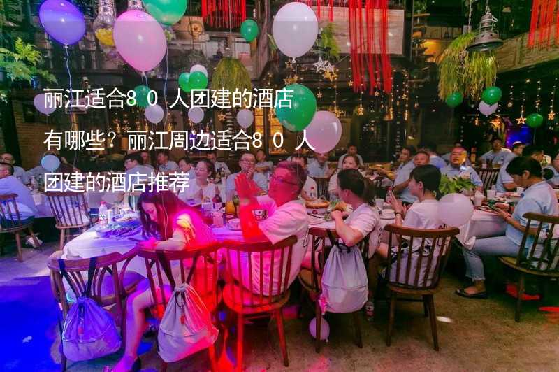 丽江适合80人团建的酒店有哪些？丽江周边适合80人团建的酒店推荐_1