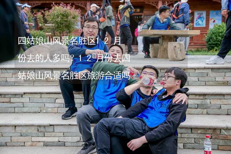 四姑娘山风景名胜区12月份去的人多吗？12月份去四姑娘山风景名胜区旅游合适吗？_2