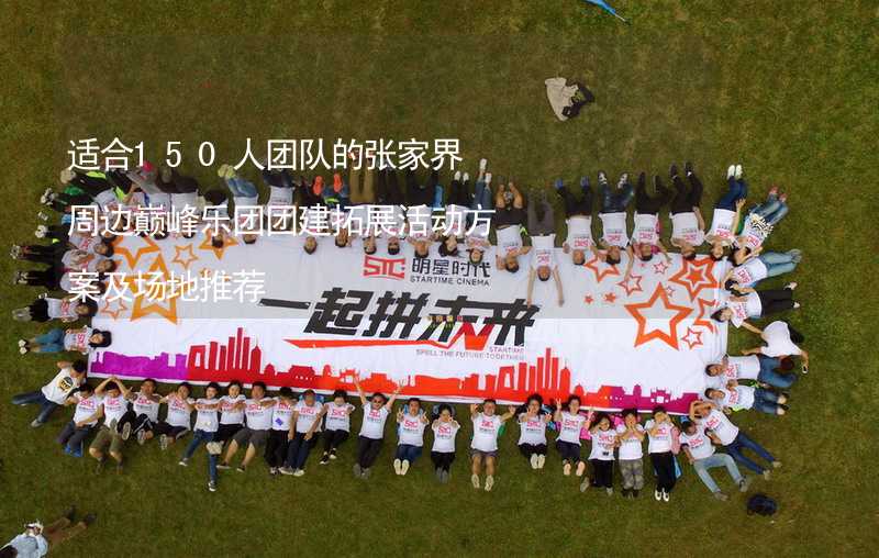 适合150人团队的张家界周边巅峰乐团团建拓展活动方案及场地推荐_1