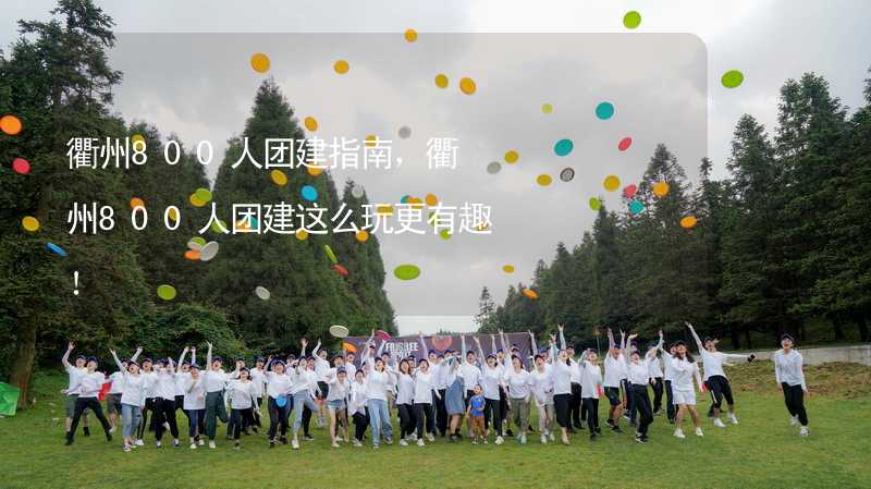 衢州800人团建指南，衢州800人团建这么玩更有趣！_1