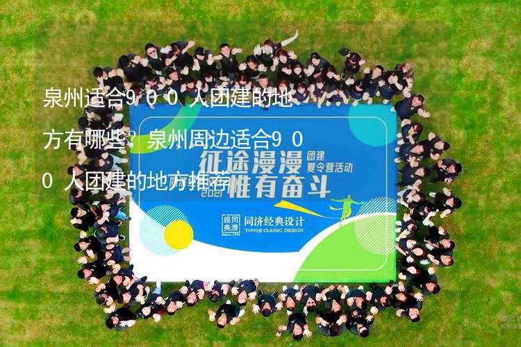 泉州适合900人团建的地方有哪些？泉州周边适合900人团建的地方推荐_1