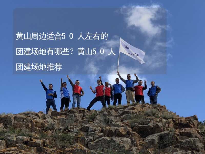 黄山周边适合50人左右的团建场地有哪些？黄山50人团建场地推荐_1