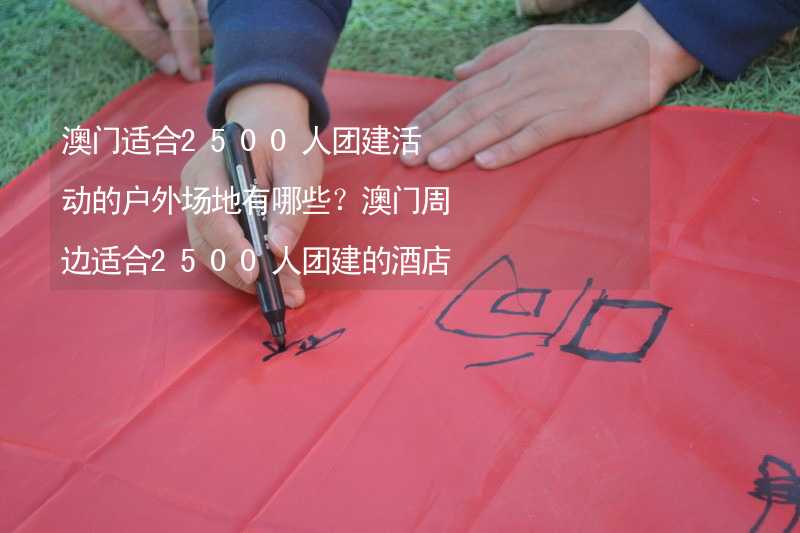 澳门适合2500人团建活动的户外场地有哪些？澳门周边适合2500人团建的酒店推荐_1