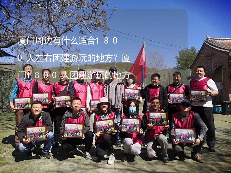 厦门周边有什么适合1800人左右团建游玩的地方？厦门1800人团建游玩的地方推荐_1