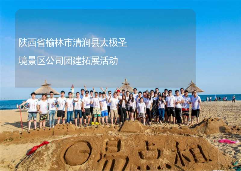 陜西省榆林市清澗縣太極圣境景區(qū)公司團建拓展活動_2