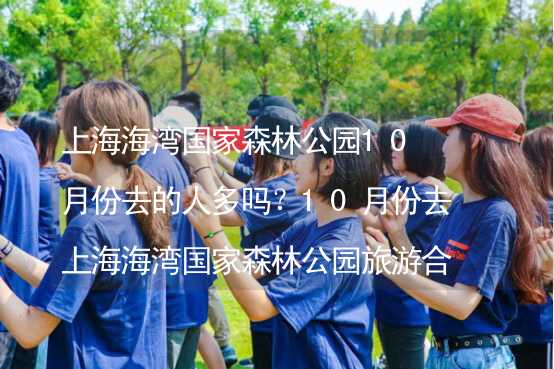 上海海灣國家森林公園10月份去的人多嗎？10月份去上海海灣國家森林公園旅游合適嗎？_1