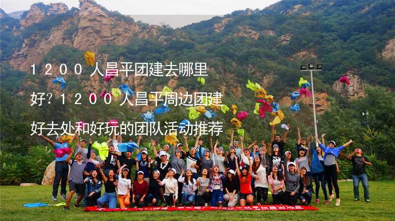 1200人昌平团建去哪里好？1200人昌平周边团建好去处和好玩的团队活动推荐_2