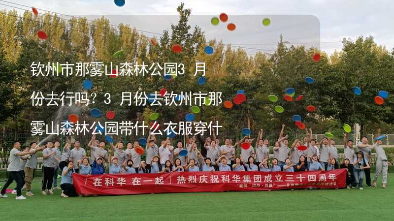 欽州市那霧山森林公園3月份去行嗎？3月份去欽州市那霧山森林公園帶什么衣服穿什么衣服？_1