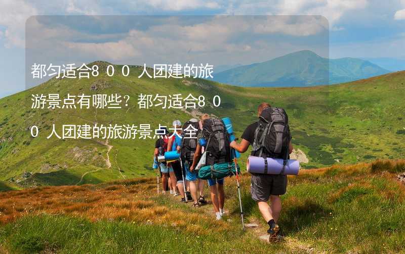 都匀适合800人团建的旅游景点有哪些？都匀适合800人团建的旅游景点大全_2