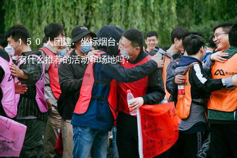 150人团建，坐标烟台，有什么推荐的活动和场地吗？_1