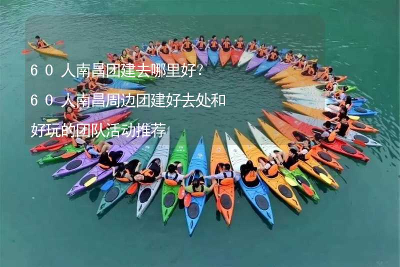 60人南昌团建去哪里好？60人南昌周边团建好去处和好玩的团队活动推荐_2