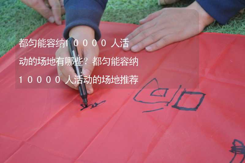 都匀能容纳10000人活动的场地有哪些？都匀能容纳10000人活动的场地推荐_2