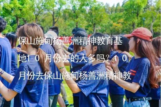 保山施甸杨善洲精神教育基地10月份去的人多吗？10月份去保山施甸杨善洲精神教育基地旅游合适吗？_2