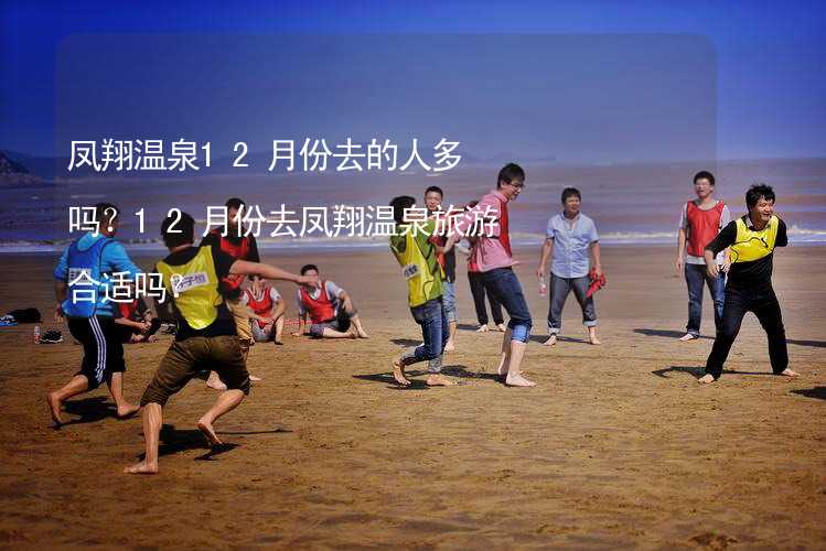 凤翔温泉12月份去的人多吗？12月份去凤翔温泉旅游合适吗？_2