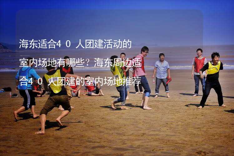 海东适合40人团建活动的室内场地有哪些？海东周边适合40人团建的室内场地推荐_2