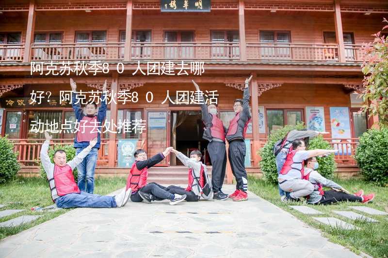 阿克苏秋季80人团建去哪好？阿克苏秋季80人团建活动地点好去处推荐_1