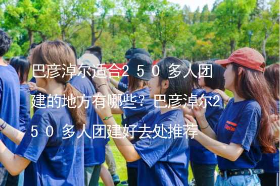 巴彦淖尔适合250多人团建的地方有哪些？巴彦淖尔250多人团建好去处推荐_1