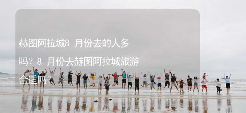 赫图阿拉城8月份去的人多吗？8月份去赫图阿拉城旅游合适吗？_1