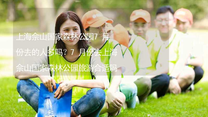 上海佘山國家森林公園7月份去的人多嗎？7月份去上海佘山國家森林公園旅游合適嗎？_2