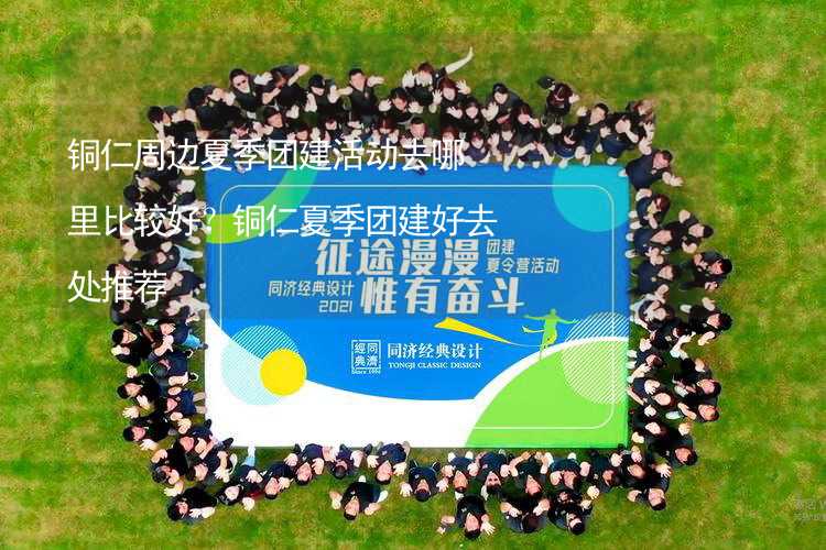 铜仁周边夏季团建活动去哪里比较好？铜仁夏季团建好去处推荐_1