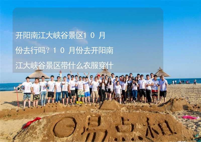 开阳南江大峡谷景区10月份去行吗？10月份去开阳南江大峡谷景区带什么衣服穿什么衣服？_1