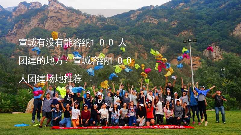 宣城有沒有能容納100人團建的地方？宣城容納100人團建場地推薦_1