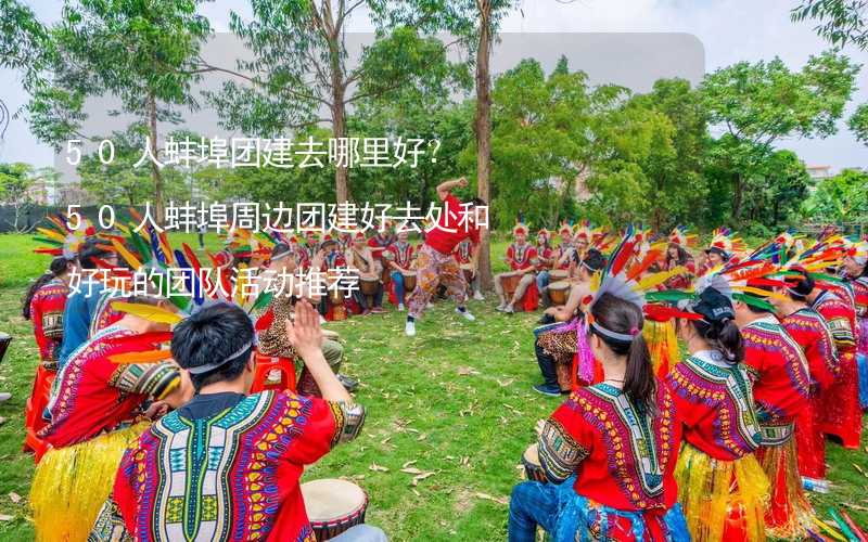 50人蚌埠团建去哪里好？50人蚌埠周边团建好去处和好玩的团队活动推荐_2