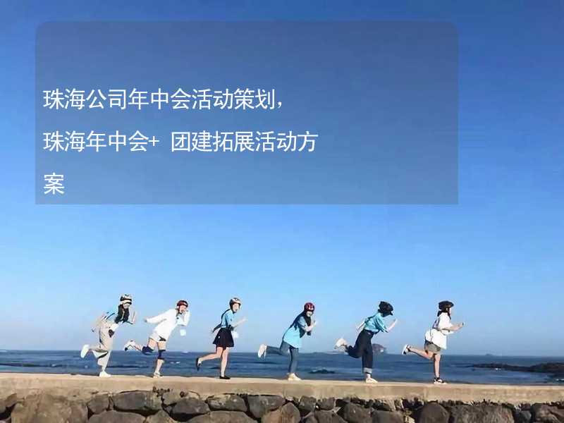 珠海公司年中会活动策划，珠海年中会+团建拓展活动方案_1