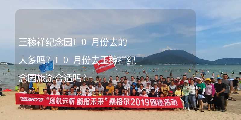 王稼祥纪念园10月份去的人多吗？10月份去王稼祥纪念园旅游合适吗？_1