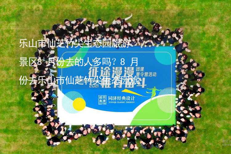 乐山市仙芝竹尖生态园旅游景区8月份去的人多吗？8月份去乐山市仙芝竹尖生态园旅游景区旅游合适吗？_2