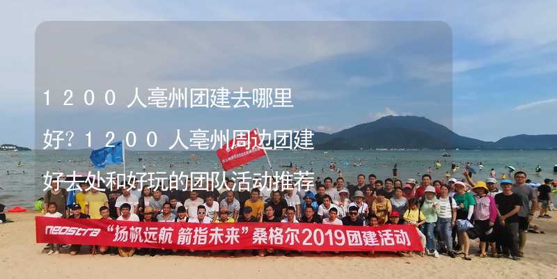 1200人亳州團建去哪里好？1200人亳州周邊團建好去處和好玩的團隊活動推薦_1