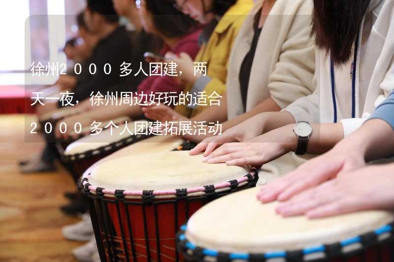 徐州2000多人团建，两天一夜，徐州周边好玩的适合2000多个人团建拓展活动的地方推荐_1