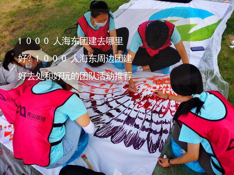 1000人海東團(tuán)建去哪里好？1000人海東周邊團(tuán)建好去處和好玩的團(tuán)隊(duì)活動(dòng)推薦_2