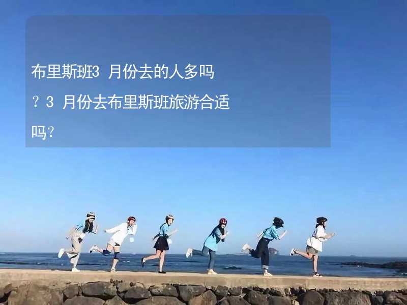 布里斯班3月份去的人多嗎？3月份去布里斯班旅游合適嗎？_2