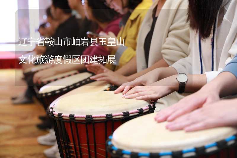 遼寧省鞍山市岫巖縣玉皇山文化旅游度假區(qū)團(tuán)建拓展_2