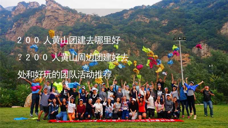 200人黄山团建去哪里好？200人黄山周边团建好去处和好玩的团队活动推荐_2