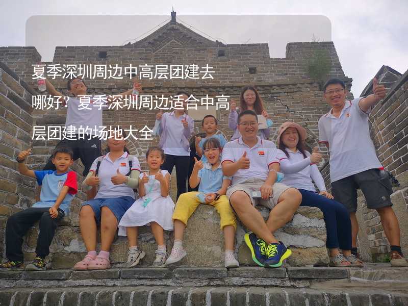 夏季深圳周边中高层团建去哪好？夏季深圳周边适合中高层团建的场地大全_1