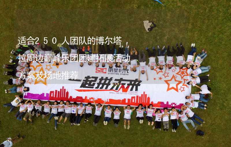 适合250人团队的博尔塔拉周边巅峰乐团团建拓展活动方案及场地推荐_2