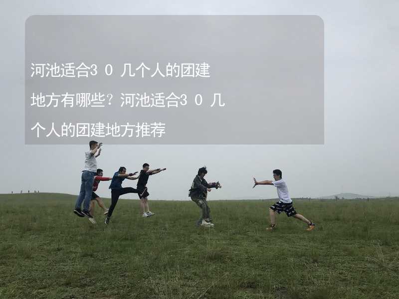 河池适合30几个人的团建地方有哪些？河池适合30几个人的团建地方推荐_1