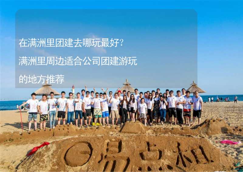 在滿洲里團(tuán)建去哪玩最好？滿洲里周邊適合公司團(tuán)建游玩的地方推薦_1