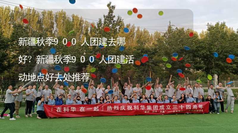 新疆秋季900人團建去哪好？新疆秋季900人團建活動地點好去處推薦_2