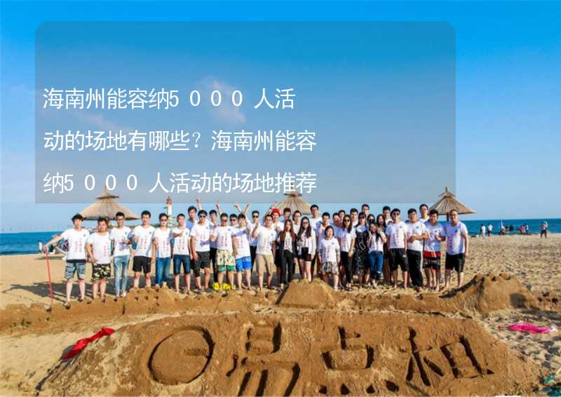 海南州能容纳5000人活动的场地有哪些？海南州能容纳5000人活动的场地推荐_2