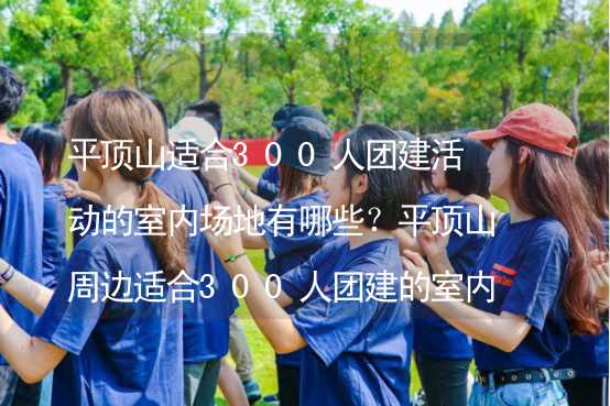 平顶山适合300人团建活动的室内场地有哪些？平顶山周边适合300人团建的室内场地推荐_2