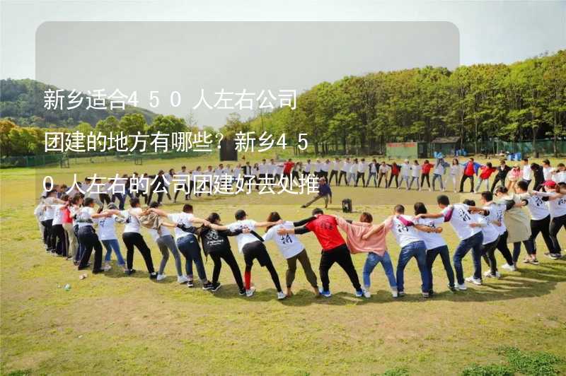 新乡适合450人左右公司团建的地方有哪些？新乡450人左右的公司团建好去处推荐_1