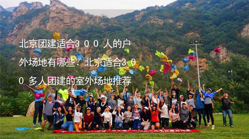 北京团建适合300人的户外场地有哪些？北京适合300多人团建的室外场地推荐_2