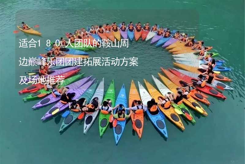 适合180人团队的鞍山周边巅峰乐团团建拓展活动方案及场地推荐_1