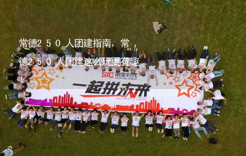 常德250人团建指南，常德250人团建这么玩更有趣！_1