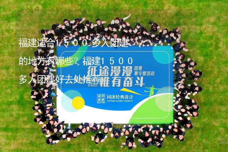 福建适合1500多人团建的地方有哪些？福建1500多人团建好去处推荐_2