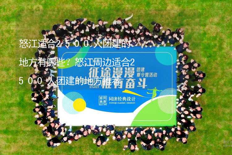 怒江适合2500人团建的地方有哪些？怒江周边适合2500人团建的地方推荐_1