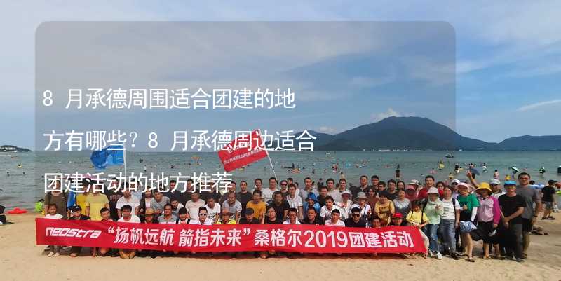 8月承德周围适合团建的地方有哪些？8月承德周边适合团建活动的地方推荐_1